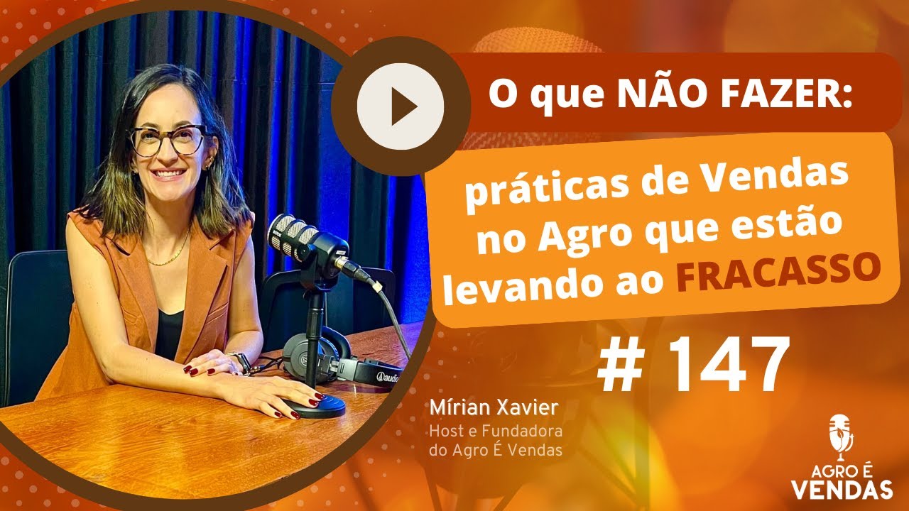 EP 147 | O que NÃO FAZER: práticas de Vendas no Agro que estão levando ao FRACASSO