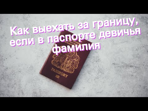 Как выехать за границу, если в паспорте девичья фамилия