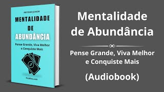 Mentalidade de Abundância: Pense Grande, Viva Melhor e Conquiste Mais - Audiobook completo e grátis