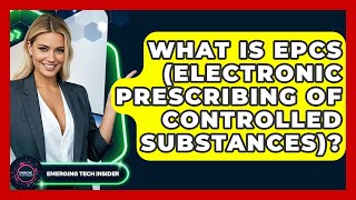 What Is EPCS (Electronic Prescribing Of Controlled Substances) - Emerging Tech Insider