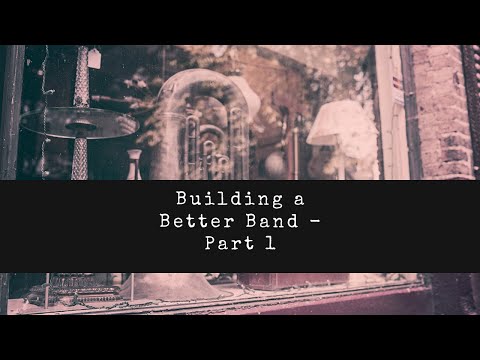 Building a Better Band - Part 1 - Introduction