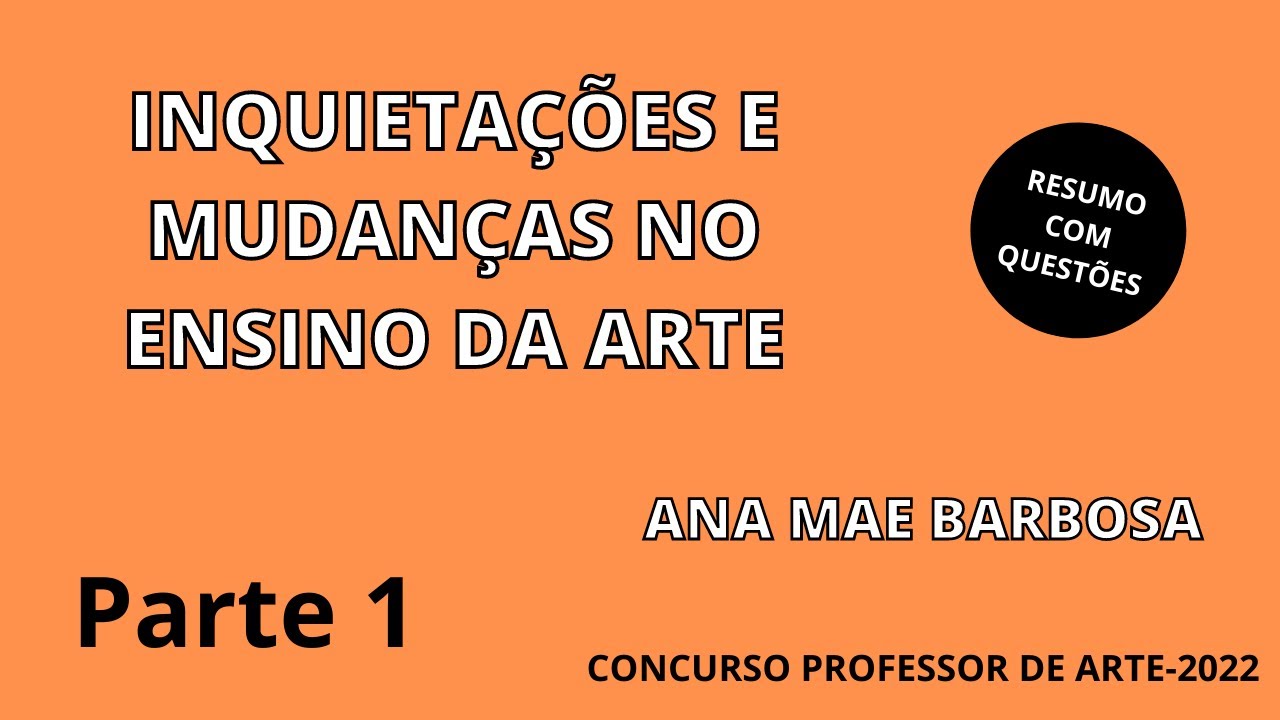 ANA MAE BARBOSA Inquietações e mudanças no ensino da Arte PARTE 1 - Conhecimento Específico - ARTE