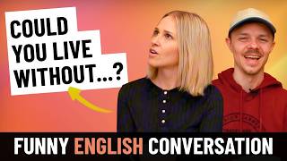 Funny Intermediate English Conversation: Could you live without....
