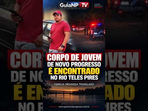 CORPO DE JOVEM DE NOVO PROGRESSO É ENCONTRADO NO RIO TELES PIRES; FAMÍLIA ORGANIZA TRANSLADO