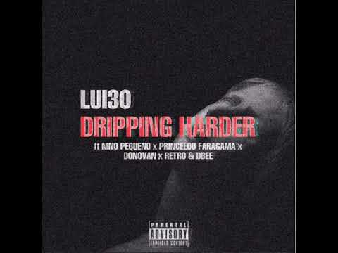 Lui30 - ( Dripping Harder ) ft Nino Pequeno x Princelou Faragama x Donovan x Retro & Dbee