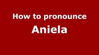 How to pronounce Aniela