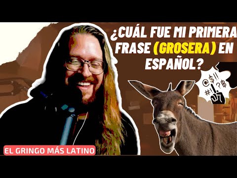 MI PRIMERA FRASE EN ESPAÑOL (GROSERA) | Las historias del Gringo Más Latino aprendiendo español.