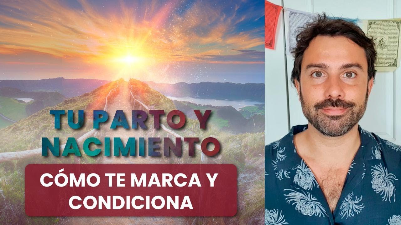 Tu Parto y Nacimiento, como condiciona tu Vida y acción en el Mundo