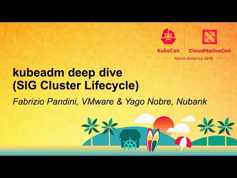 kubeadm deep dive (SIG Cluster Lifecycle) - Fabrizio Pandini, VMware & Yago Nobre, Nubank