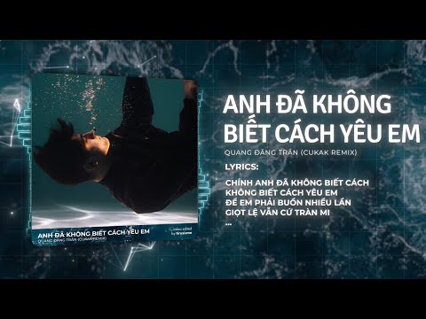 Anh Đã Không Biết Cách Yêu Em - Quang Đăng Trần「Cukak Remix」/ Audio Lyrics Video