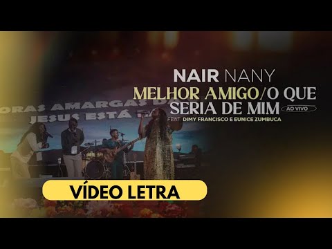 MELHOR AMIGO/O QUE SERIA DE MIM? - NAIR NANY (Part. Dimy Francisco e Eunice Zumbaca) Vídeo Letra