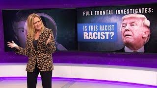 Full Frontal Investigates: Is This Racist Racist? | January 17, 2018 Act 2 | Full Frontal on TBS