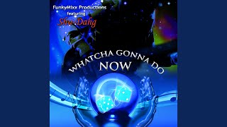 Whatcha Gonna Do Now?