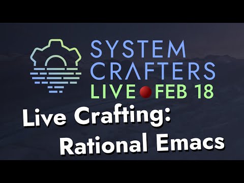 System Crafters Live! - Live Crafting: Rational Emacs