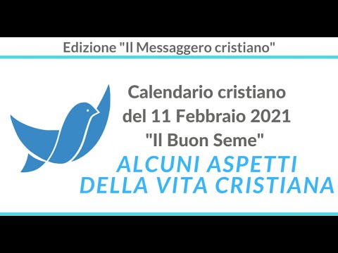 CALENDARIO Cristiano del 11 Febbraio 2021: Alcuni aspetti della vita cristiana -La BIBBIA del giorno