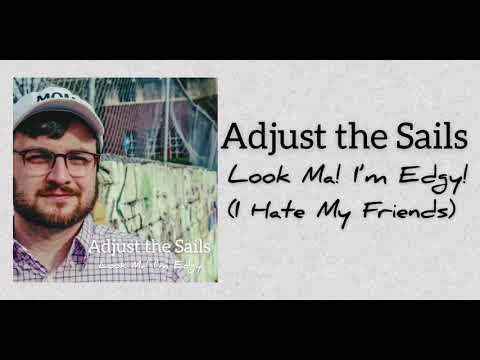 Adjust the Sails - Look Ma! I'm Edgy (I Hate My Friends) OFFICIAL AUDIO