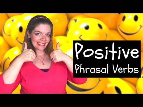 Oh Yeah! Positive Phrasal Verbs: 10 Phrasal Verbs for Positive Situations!