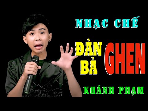 ĐÀN BÀ GHEN - KHÁNH PHẠM NHẠC CHẾ [ MẤY ÔNG MẤY BÀ NGHE KHÔNG CƯỜI MỚI LẠ, TRÚNG TIM ĐEN LUÔN