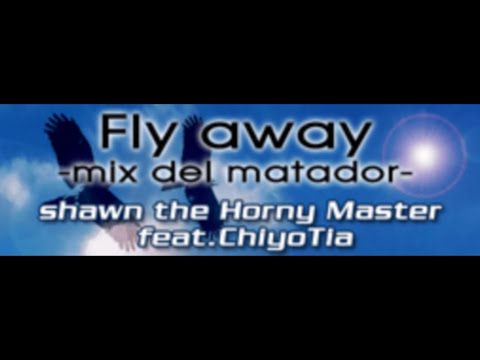 Shawn The Horny Master feat. ChiyoTía - Fly Away - Mix del matador - (HQ)