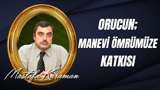 Mustafa Karaman - Orucun; Manevi Ömrümüzün Uzamasına Olan Katkısı - Ramazan-ı Şerif Sohbetleri - 4