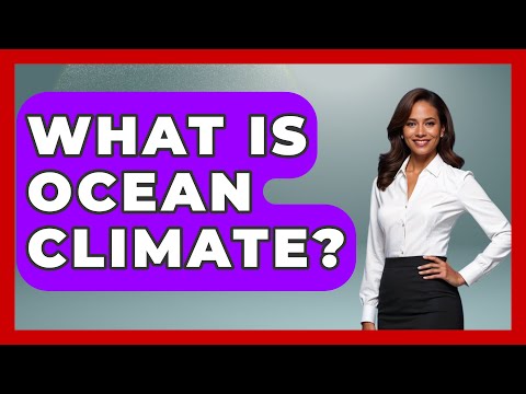 What Is Ocean Climate? - Earth Science Answers