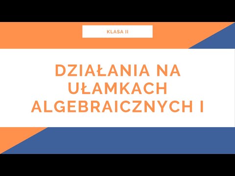 Liceum. Klasa II. Ułamki Algebraiczne. Działania na ułamkach algebraicznych I