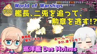 【WoWS】初めての実況動画 #86 艦長、二兎を追って、勲章を逃す!?【VOICEROID】【Tier10 Des Moines(デモイン)】