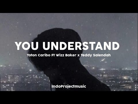 YOU UNDERSTAND // Toton Caribo Ft Wizz Baker x Teddy Salendah ( LIRIK )