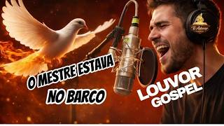 O MESTRE ESTAVA NO BARCO, PODEROSO LOUVOR
