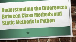 Download the video "Understanding the Differences Between Class Methods and Static Methods in Python"