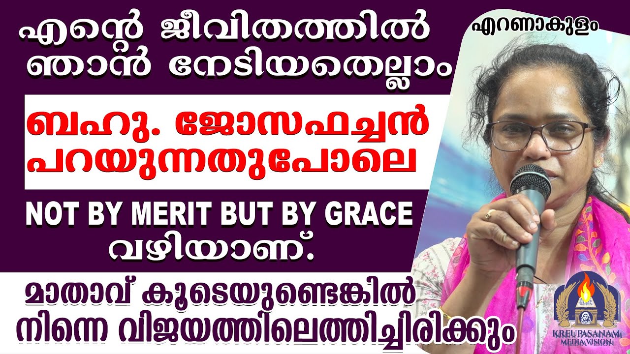 എന്റെ ജീവിതത്തിൽ ഞാൻ നേടിയതെല്ലാം ബഹു. ജോസഫച്ചൻ പറയുന്നതുപോലെ NOT BY MERIT BUT BY GRACE വഴിയാണ്.