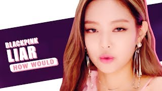 /Req #28/ How Would BLACKPINK sing &#39;LIAR&#39; by CLC (Line Distribution)