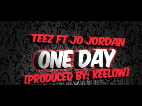 TEEZ FT JO JORDAN - ONE DAY [@BigTeezo @Jo_Jordz]