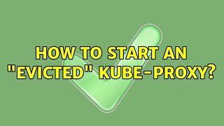 How to start an "Evicted" kube-proxy? (2 Solutions!!)