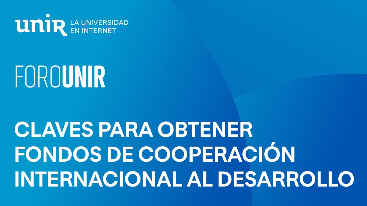 Claves para obtener fondos de cooperación internacional al desarrollo | #ForoUNIR