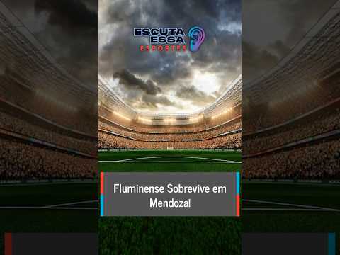 Fluminense Sobrevive em Mendoza!