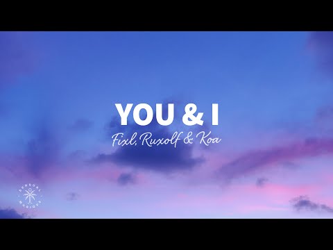 FIXL, RUXOLF & Koa - You & I (Lyrics)