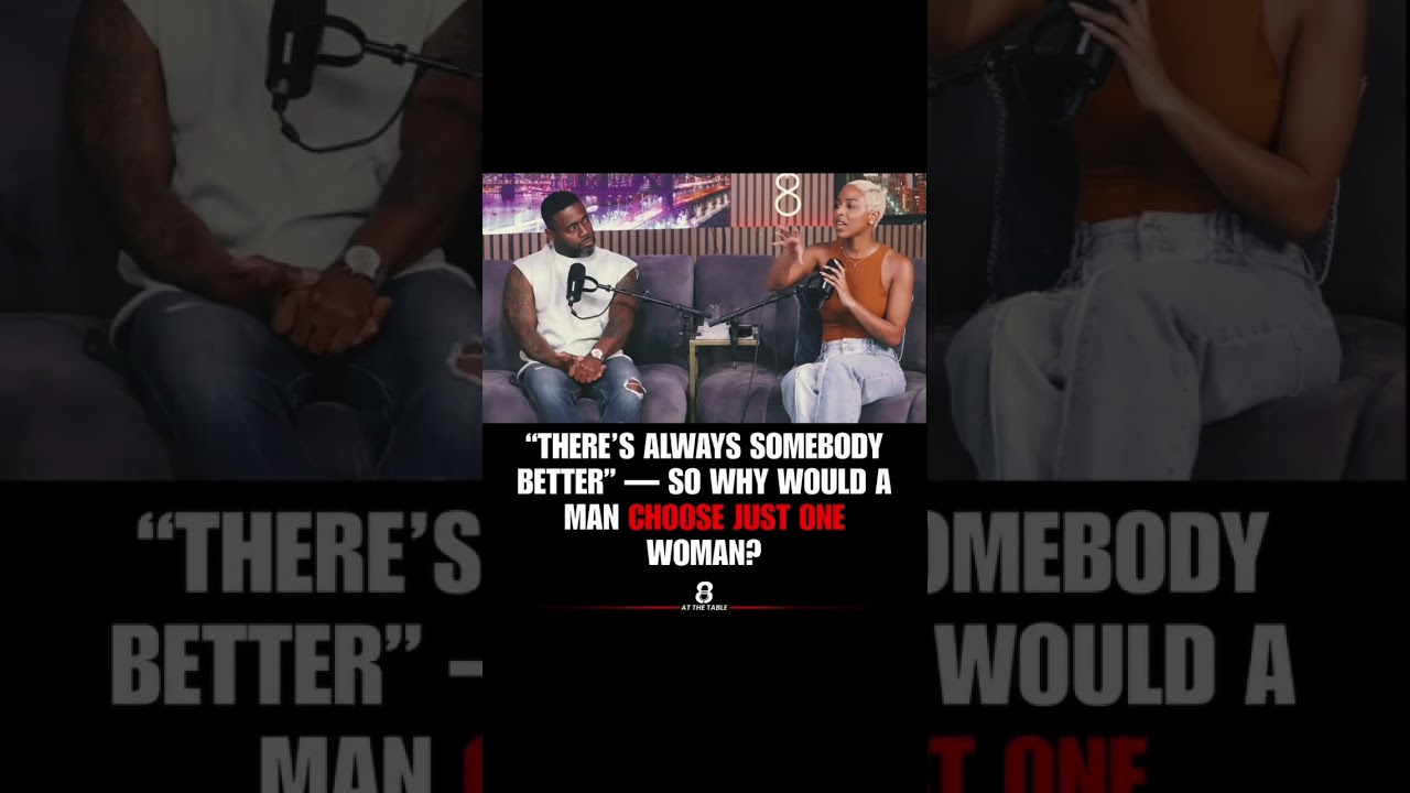 “There’s Always Somebody Better” — So Why Would a Man Choose Just One Woman?