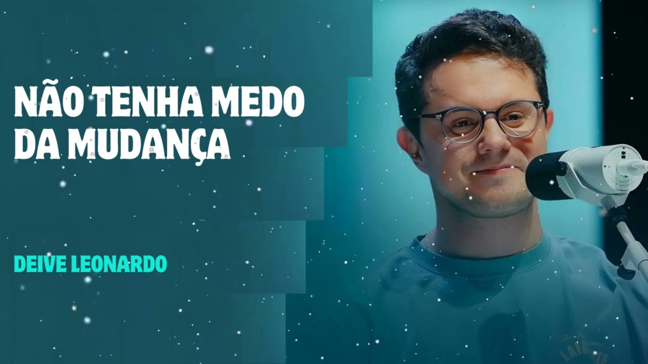 Não tenha medo da mudança - Deive Leonardo Message
