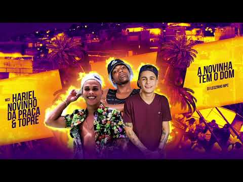MC'S HARIEL, NOVINHO DA PRAÇA E TOPRE - A NOVINHA TEM O DOM (DJ LEOZINHO MPC)