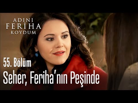 Seher, Feriha'nın peşinde - Adını Feriha Koydum 55. Bölüm