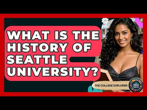 What Is The History Of Seattle University? - The College Explorer