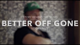 Logan Mize - Better Off Gone (Story Behind the Song)