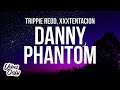 Trippie Redd Danny Phantom Lyrics Ft XXXTENTACION
