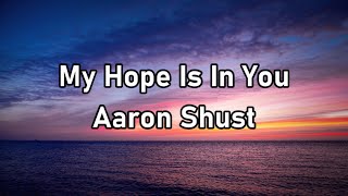 Aaron Shust - My Hope Is In You Lyrics