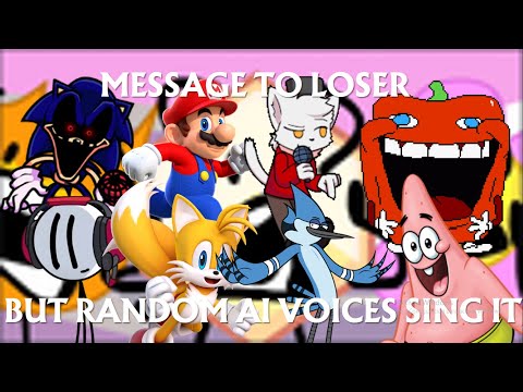 Message To Loser but random AI voices sing it