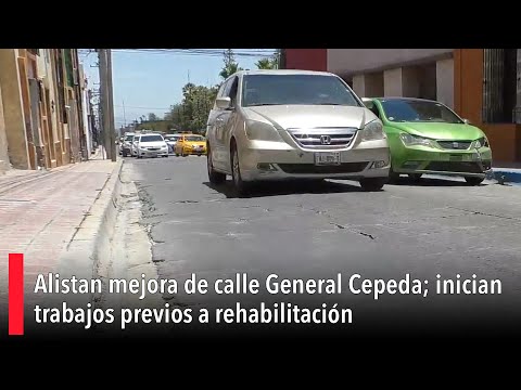 Alistan mejora de calle General Cepeda; inician trabajos previos a rehabilitación