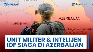Israel Diam-diam Siagakan Unit Militer & Intelijen ke Banyak Situs & Pangkalan Rahasia di Azerbaijan