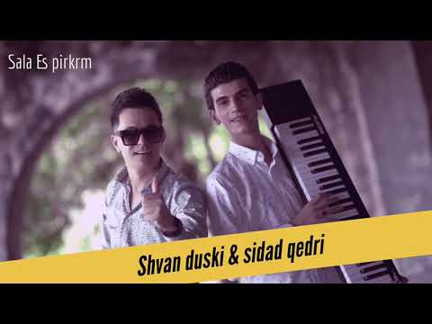 Shvan duski & sidad qedri _ sala es pirkrm
