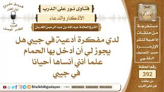 406لدي مفكرة أدعية في جيبي هل يجوز لي أن أدخل بها الحمام؟الشيخ عبدالله الغديان image